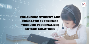 Enhancing Student and Educator Experience through Personalized EDTECH Solutions