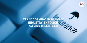 Transforming Insurance Industry through CX and Insurtech