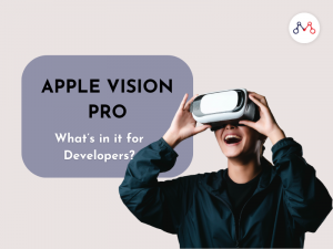 Apple Vision Pro-What’s in it for Developers