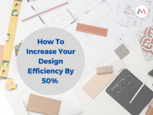 How To Increase Your Design Efficiency By 50%